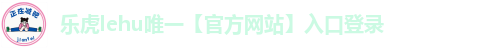 乐虎lehu唯一官网